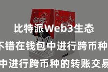比特派Web3生态 用户不错在钱包中进行跨币种的转账交易