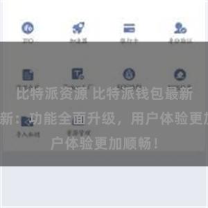 比特派资源 比特派钱包最新版本更新：功能全面升级，用户体验更加顺畅！