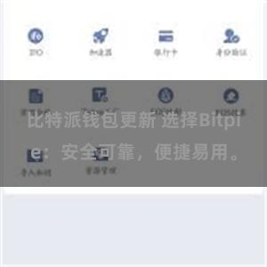 比特派钱包更新 选择Bitpie：安全可靠，便捷易用。