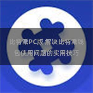 比特派PC版 解决比特派钱包使用问题的实用技巧