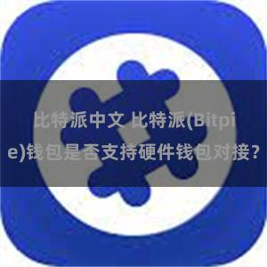 比特派中文 比特派(Bitpie)钱包是否支持硬件钱包对接？