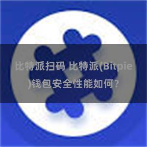 比特派扫码 比特派(Bitpie)钱包安全性能如何？