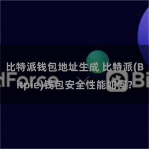 比特派钱包地址生成 比特派(Bitpie)钱包安全性能如何？