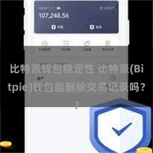 比特派钱包稳定性 比特派(Bitpie)钱包能删除交易记录吗？