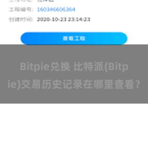 Bitpie兑换 比特派(Bitpie)交易历史记录在哪里查看？