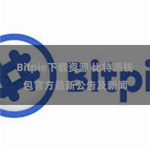 Bitpie下载资源 比特派钱包官方最新公告及新闻