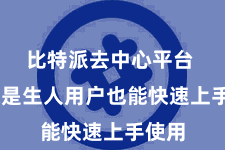 比特派去中心平台 即使是生人用户也能快速上手使用