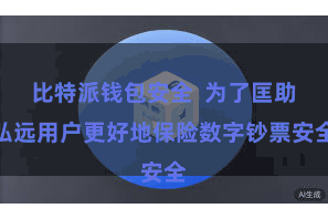 比特派钱包安全  为了匡助弘远用户更好地保险数字钞票安全