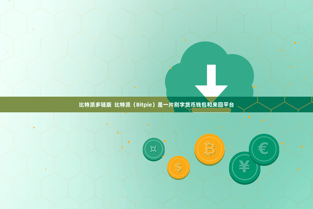 比特派多链版  比特派（Bitpie）是一片别字货币钱包和来回平台